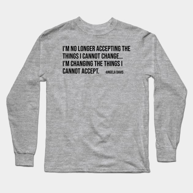 I’m no longer accepting the things I cannot change, Angela Davis, Black History, Black Panther Party Long Sleeve T-Shirt by UrbanLifeApparel